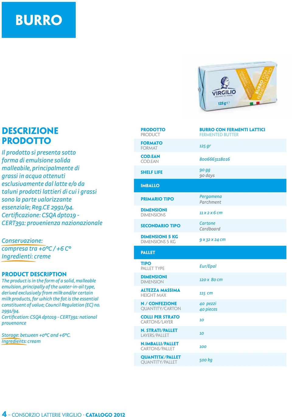 Certificazione: CSQA dpt019 - CERT391: provenienza nazionazionale Conservazione: compresa tra +0 C / +6 C Ingredienti: creme DESCRIPTION The product is in the form of a solid, malleable emulsion,