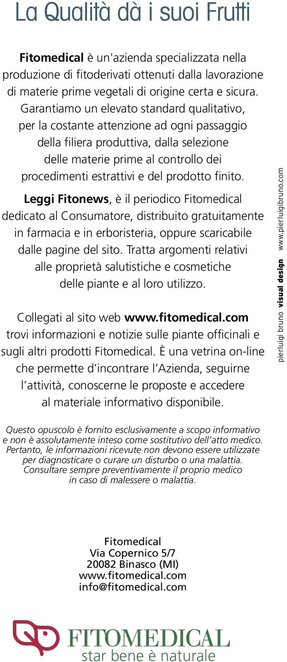 prodotto finito. Leggi Fitonews, è il periodico Fitomedical dedicato al Consumatore, distribuito gratuitamente in farmacia e in erboristeria, oppure scaricabile dalle pagine del sito.