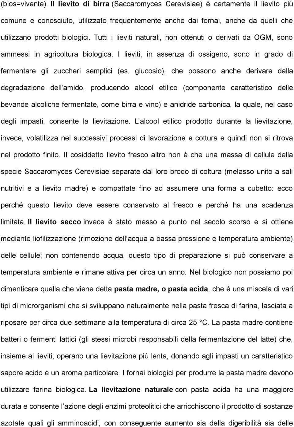 Tutti i lieviti naturali, non ottenuti o derivati da OGM, sono ammessi in agricoltura biologica. I lieviti, in assenza di ossigeno, sono in grado di fermentare gli zuccheri semplici (es.