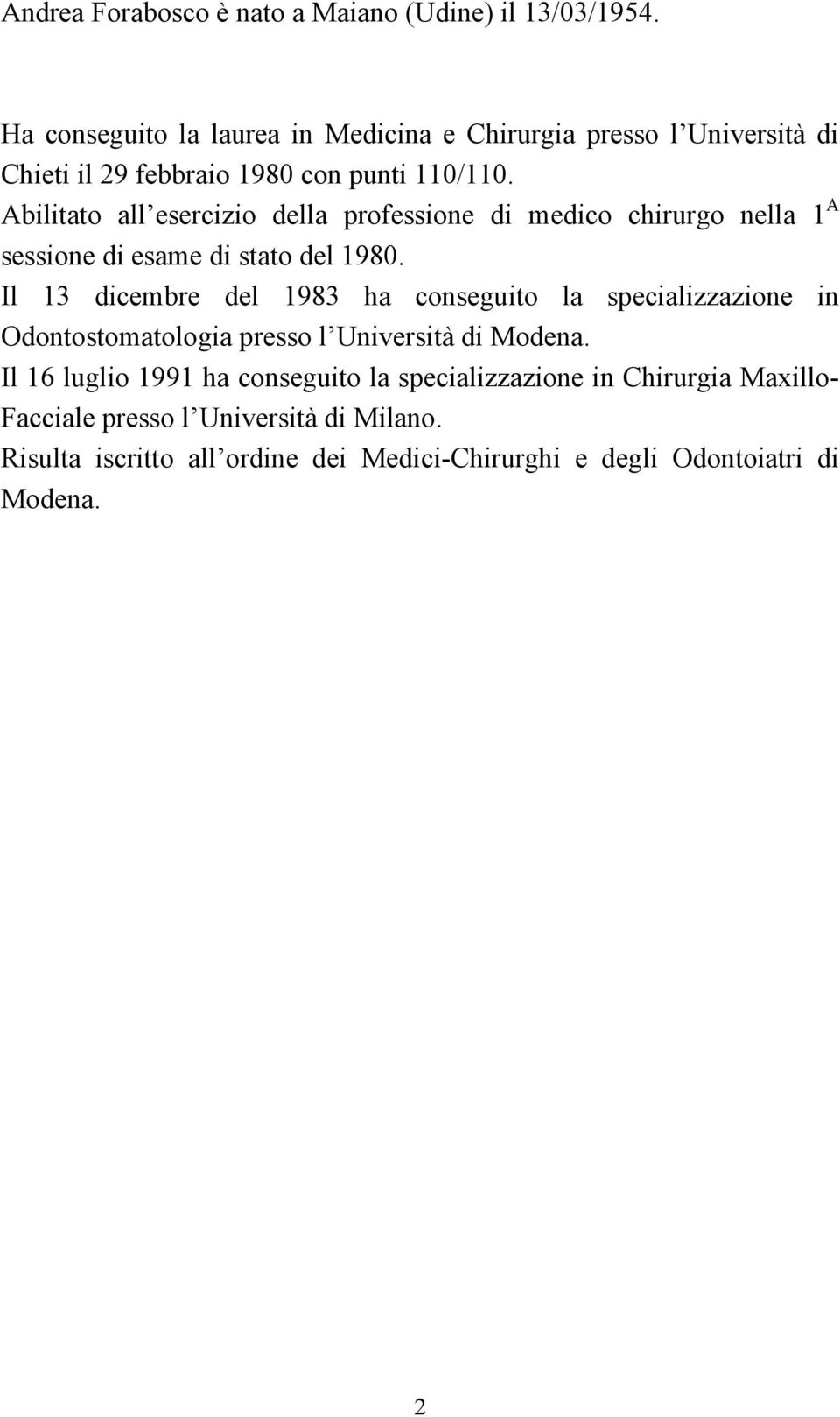 Abilitato all esercizio della professione di medico chirurgo nella 1 A sessione di esame di stato del 1980.