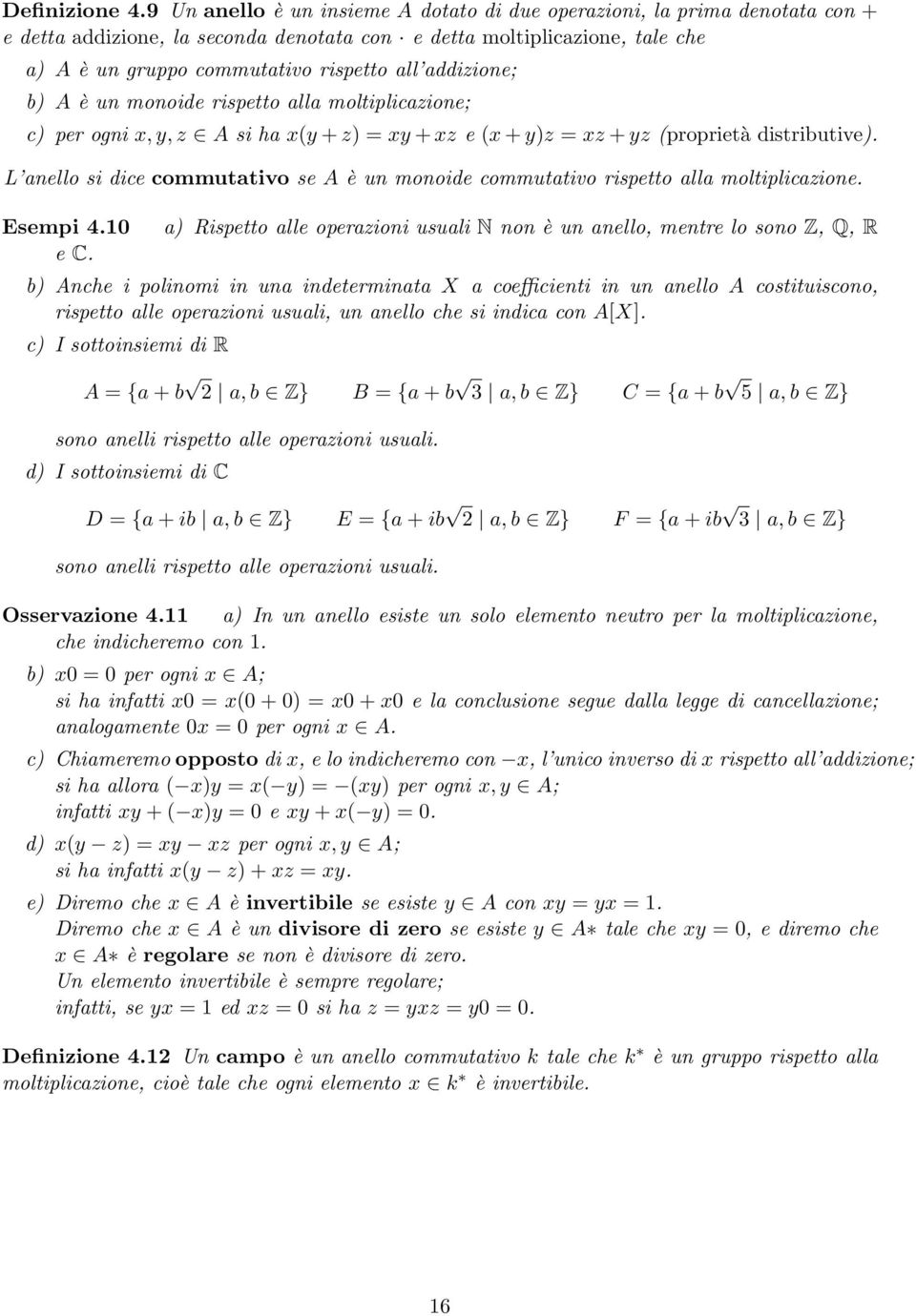 addizione; b) A è un monoide rispetto alla moltiplicazione; c) per ogni x, y, z A si ha x(y + z) = xy + xz e (x + y)z = xz + yz (proprietà distributive).