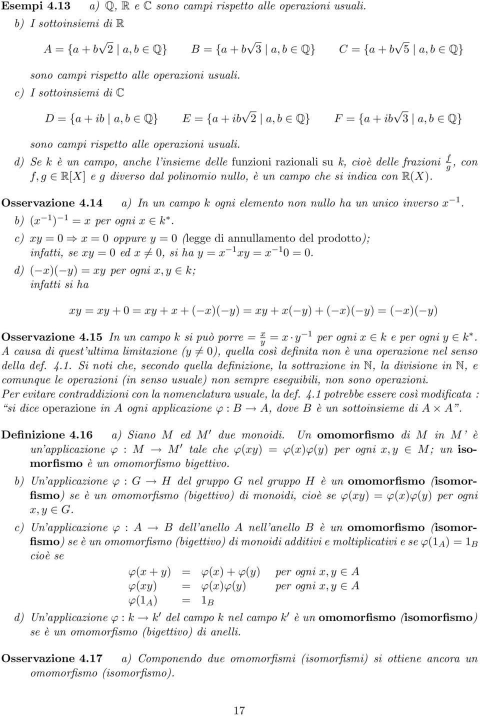 d) Se k è un campo, anche l insieme delle funzioni razionali su k, cioè delle frazioni f g, con f, g R[X] e g diverso dal polinomio nullo, è un campo che si indica con R(X). Osservazione 4.