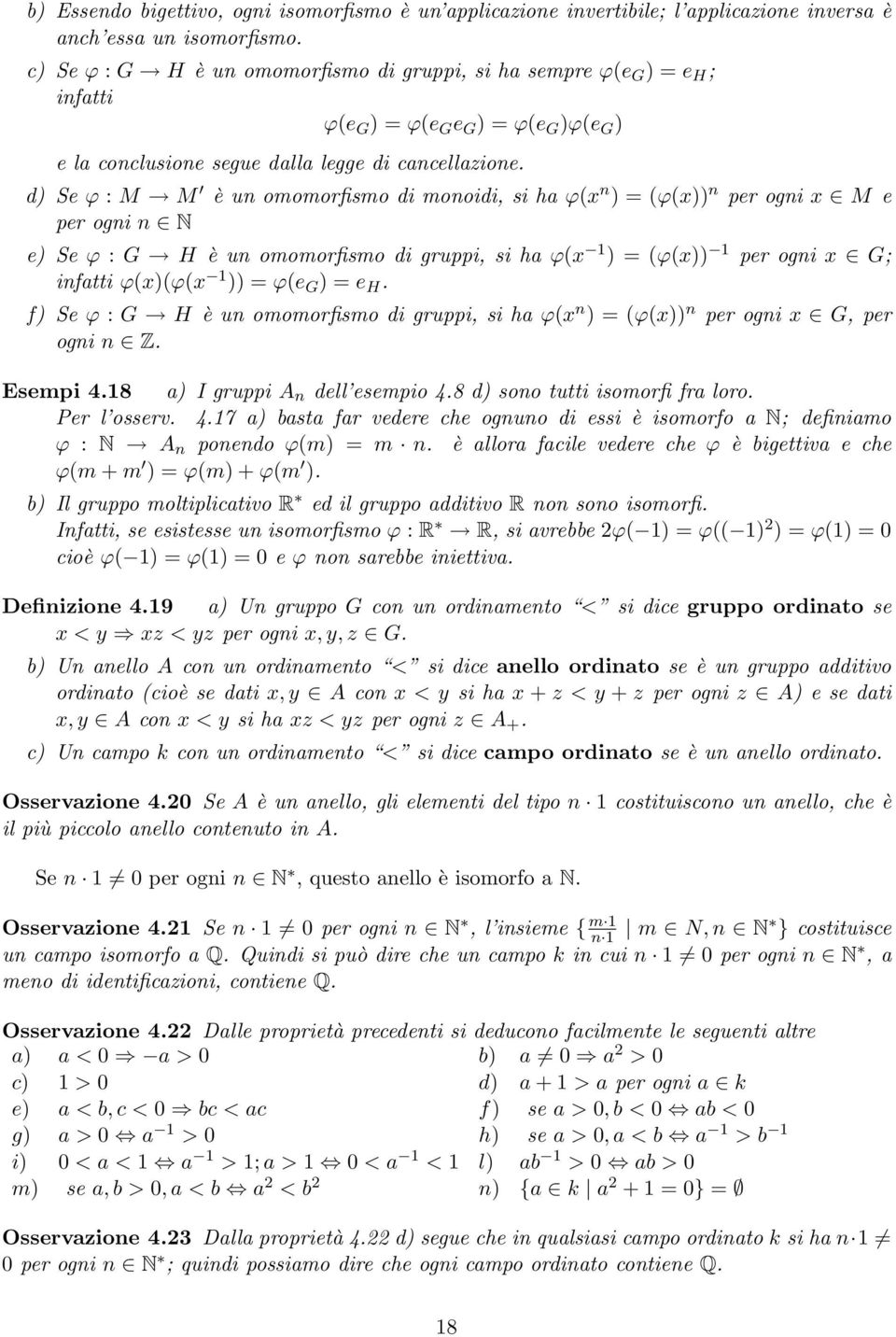 d) Se ϕ : M M è un omomorfismo di monoidi, si ha ϕ(x n ) = (ϕ(x)) n per ogni x M e per ogni n N e) Se ϕ : G H è un omomorfismo di gruppi, si ha ϕ(x 1 ) = (ϕ(x)) 1 per ogni x G; infatti ϕ(x)(ϕ(x 1 ))