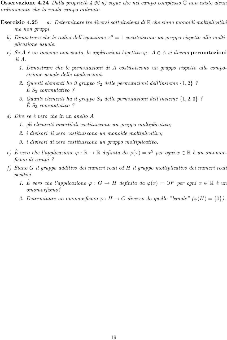 b) Dimostrare che le radici dell equazione x n = 1 costituiscono un gruppo rispetto alla moltiplicazione usuale.