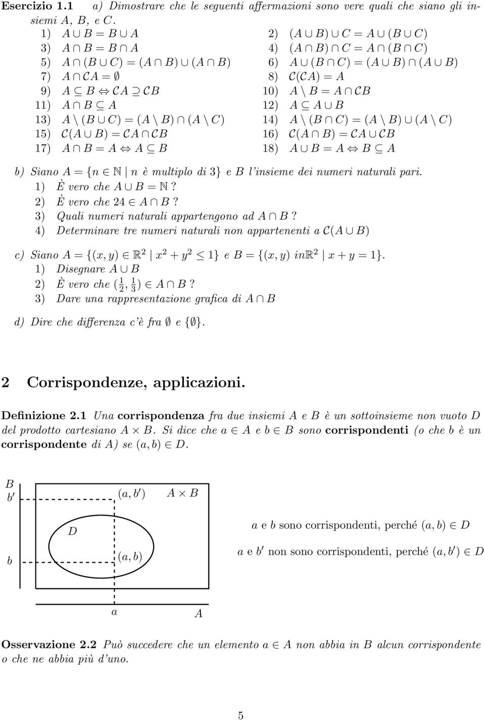 (B C) = (A \ B) (A \ C) 14) A \ (B C) = (A \ B) (A \ C) 15) C(A B) = CA CB 16) C(A B) = CA CB 17) A B = A A B 18) A B = A B A b) Siano A = {n N n è multiplo di 3} e B l insieme dei numeri naturali