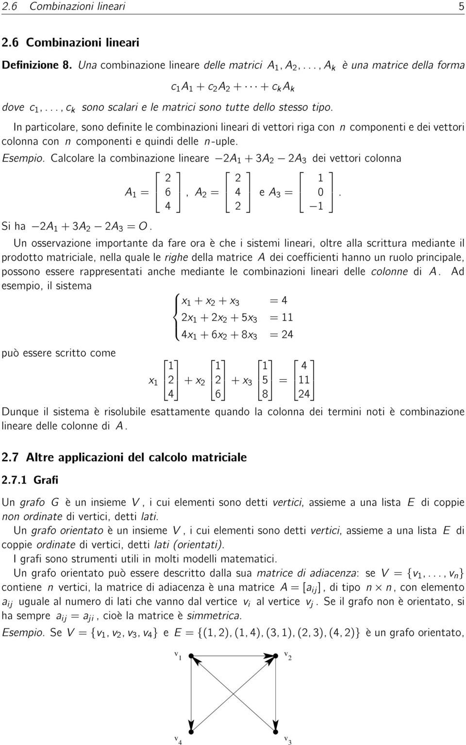 In particolare, sono denite le combinazioni lineari di ettori riga con n componenti e dei ettori colonna con n componenti e quindi delle n -uple. Esempio.