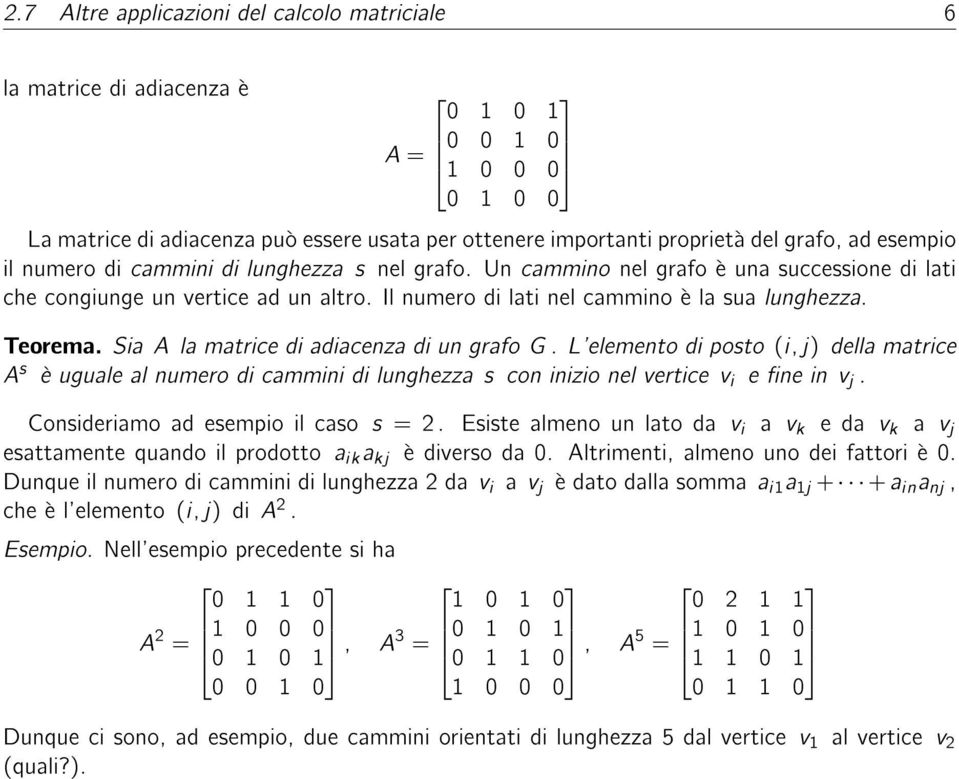 Sia A la matrice di adiacenza di un grafo G. L'elemento di posto (i; j) della matrice A s e uguale al numero di cammini di lunghezza s con inizio nel ertice i e ne in j.