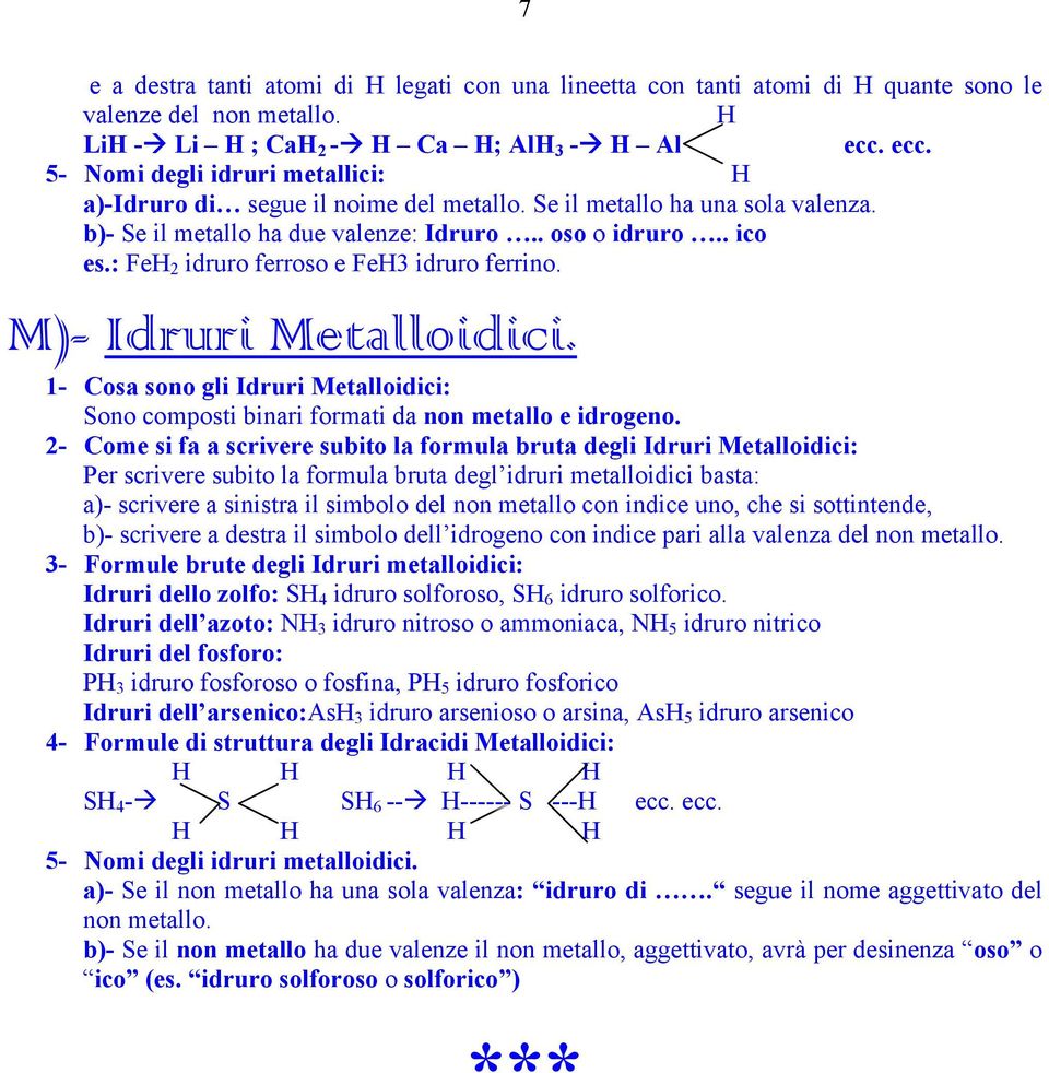 : Fe 2 idruro ferroso e Fe3 idruro ferrino. M)- Idruri Metalloidici. 1- Cosa sono gli Idruri Metalloidici: Sono composti binari formati da non metallo e idrogeno.