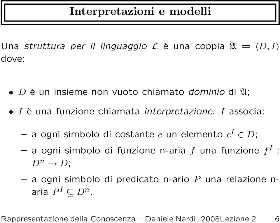 I associa: a ogni simbolo di costante c un elemento c I D; a ogni simbolo di funzione n-aria f una funzione