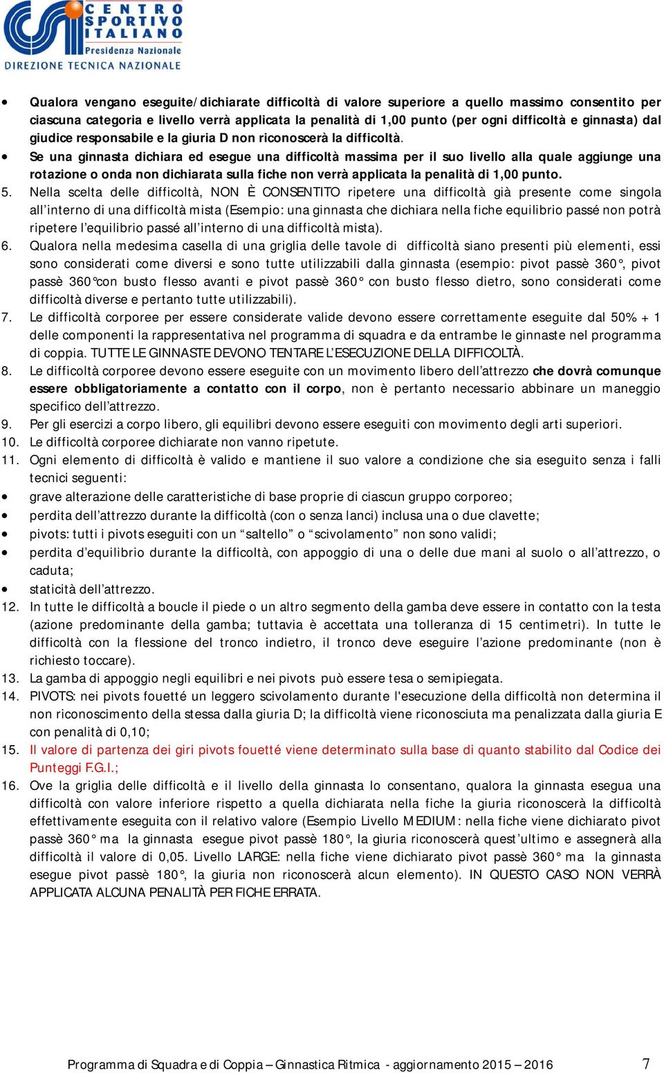 Se una ginnasta dichiara ed esegue una difficoltà massima per il suo livello alla quale aggiunge una rotazione o onda non dichiarata sulla fiche non verrà applicata la penalità di 1,00 punto. 5.