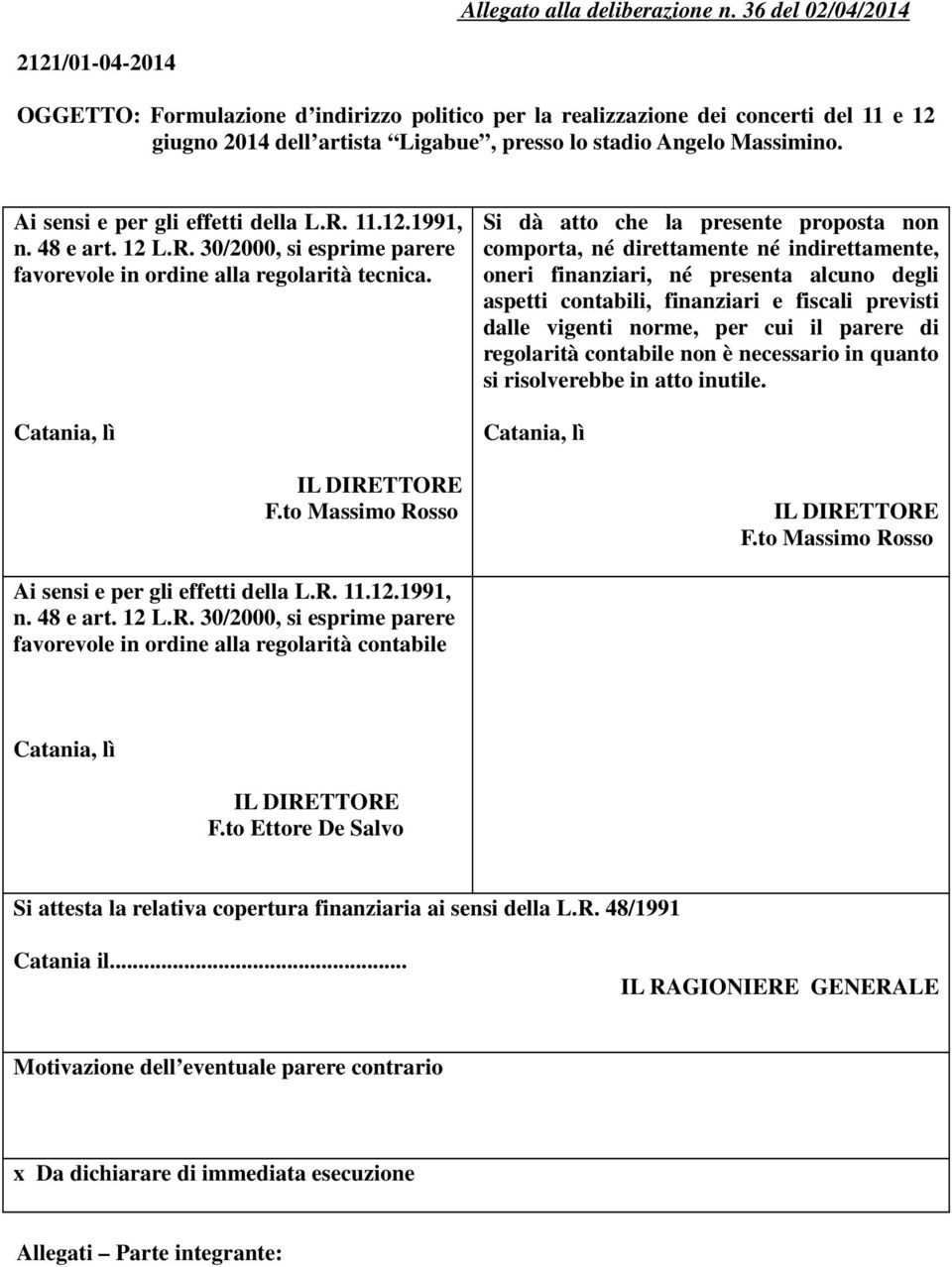 Ai sensi e per gli effetti della L.R. 11.12.1991, n. 48 e art. 12 L.R. 30/2000, si esprime parere favorevole in ordine alla regolarità tecnica. Catania, lì IL DIRETTORE F.