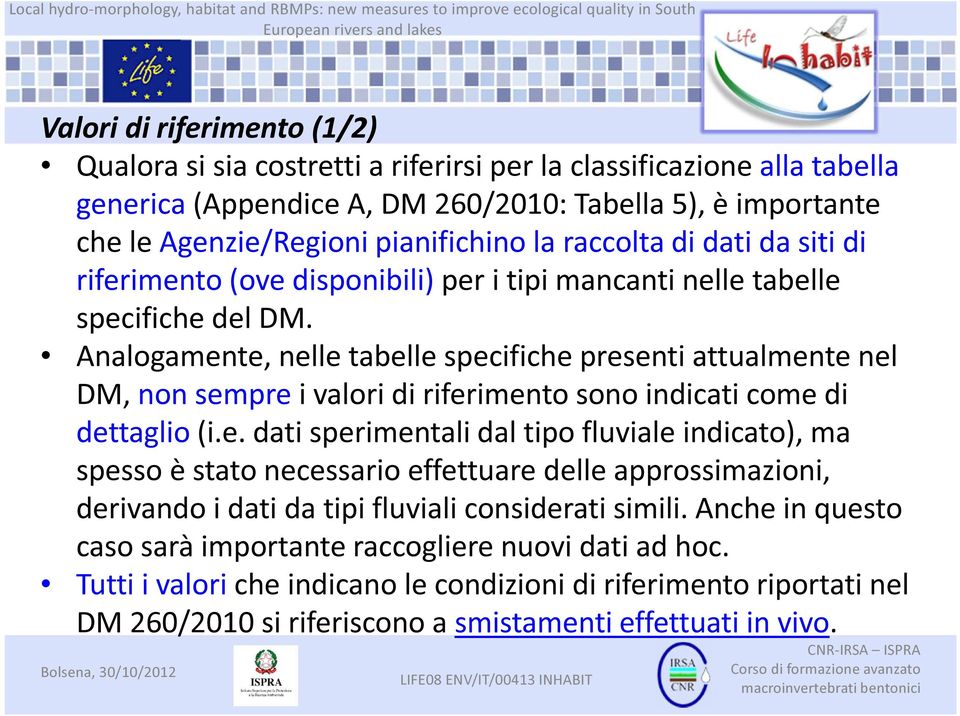 Analogamente, nelle tabelle specifiche presenti attualmente nel DM, non sempre i valori di riferimento sono indicati come di dettaglio (i.e. dati sperimentali dal tipo fluviale indicato), ma spesso è stato necessario effettuare delle approssimazioni, derivando i dati da tipi fluviali considerati simili.