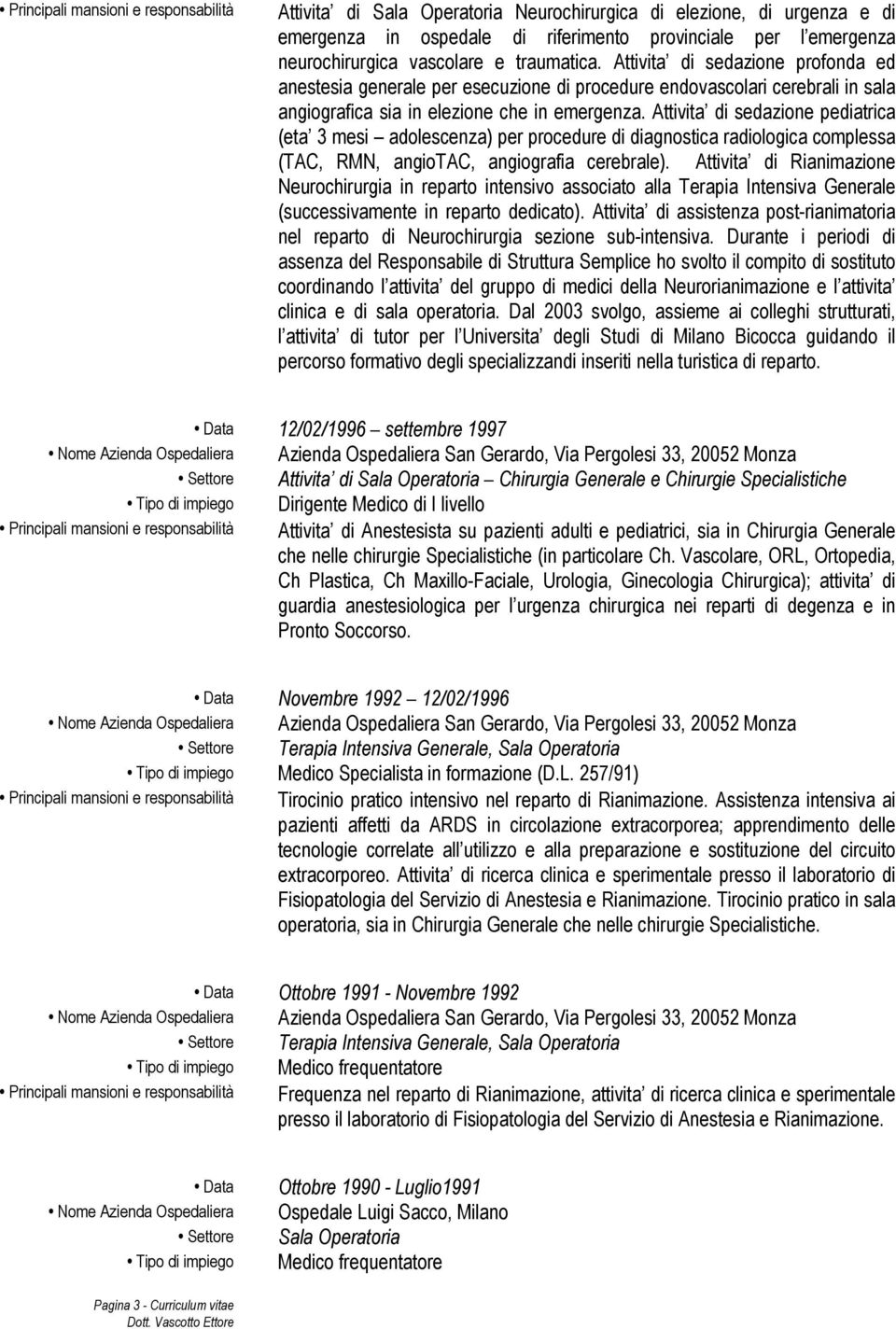 Attivita di sedazione pediatrica (eta 3 mesi adolescenza) per procedure di diagnostica radiologica complessa (TAC, RMN, angiotac, angiografia cerebrale).