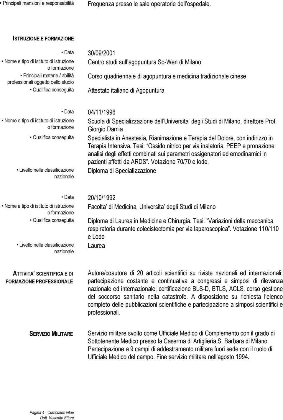 tradizionale cinese Attestato italiano di Agopuntura Livello nella classificazione nazionale Data 04/11/1996 Scuola di Specializzazione dell Universita degli Studi di Milano, direttore Prof.