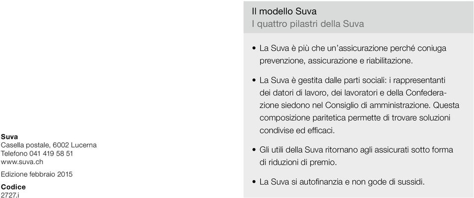 i La Suva è gestita dalle parti sociali: i rappresentanti dei datori di lavoro, dei lavoratori e della Confederazione siedono nel Consiglio di