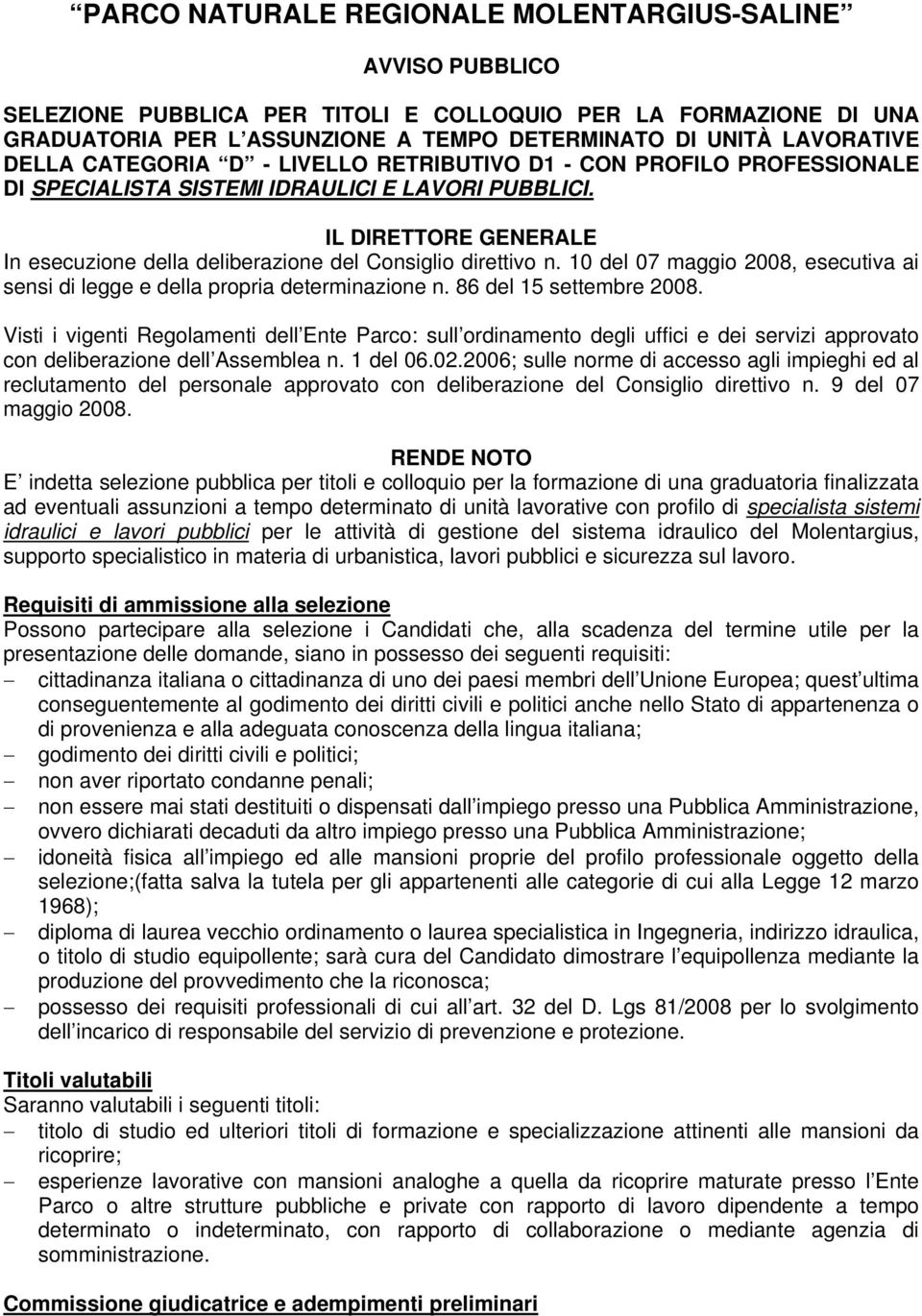 IL DIRETTORE GENERALE In esecuzione della deliberazione del Consiglio direttivo n. 10 del 07 maggio 2008, esecutiva ai sensi di legge e della propria determinazione n. 86 del 15 settembre 2008.