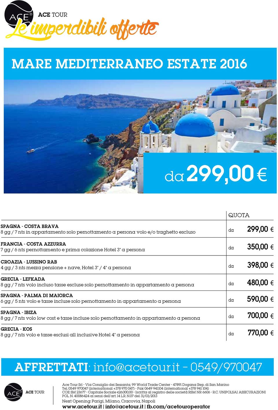 appartamento a persona 480,00 SPAGNA - PALMA DI MAIORCA 6 gg / 5 nts volo e tasse incluse solo pernottamento in appartamento a persona 590,00 SPAGNA - IBIZA volo low cost e tasse incluse solo