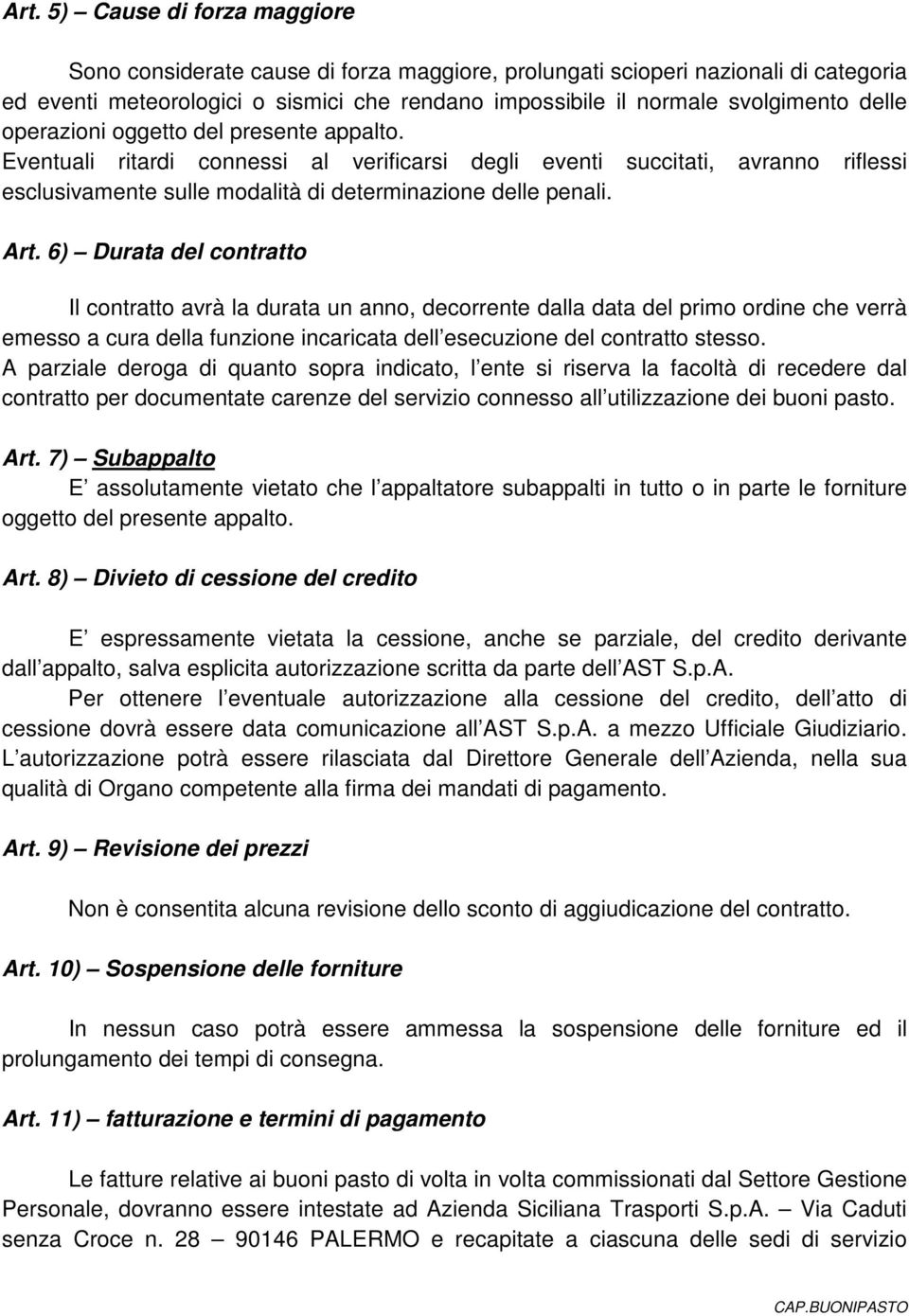 6) Durata del contratto Il contratto avrà la durata un anno, decorrente dalla data del primo ordine che verrà emesso a cura della funzione incaricata dell esecuzione del contratto stesso.