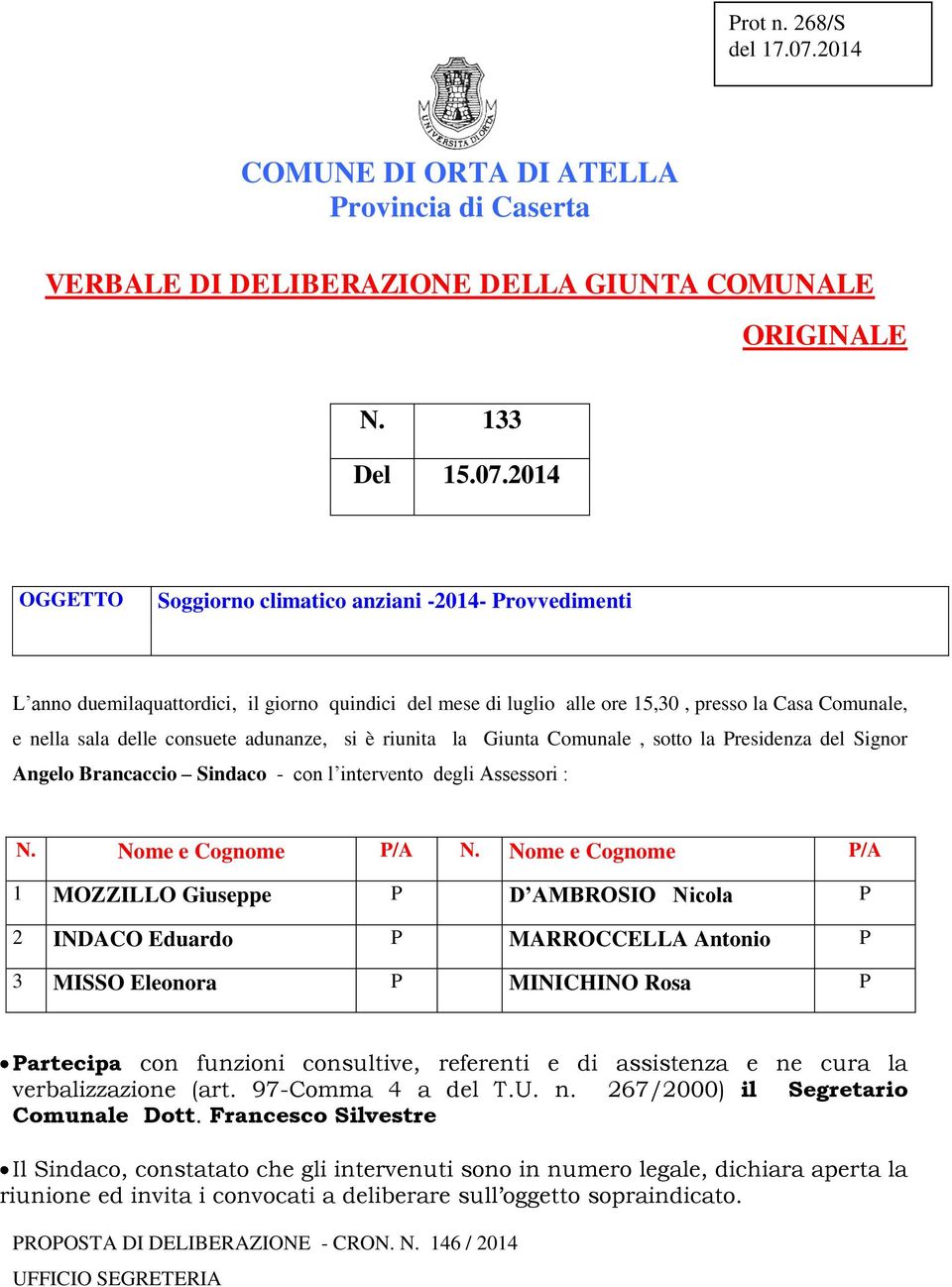 2014 OGGETTO Soggiorno climatico anziani -2014- Provvedimenti L anno duemilaquattordici, il giorno quindici del mese di luglio alle ore 15,30, presso la Casa Comunale, e nella sala delle consuete