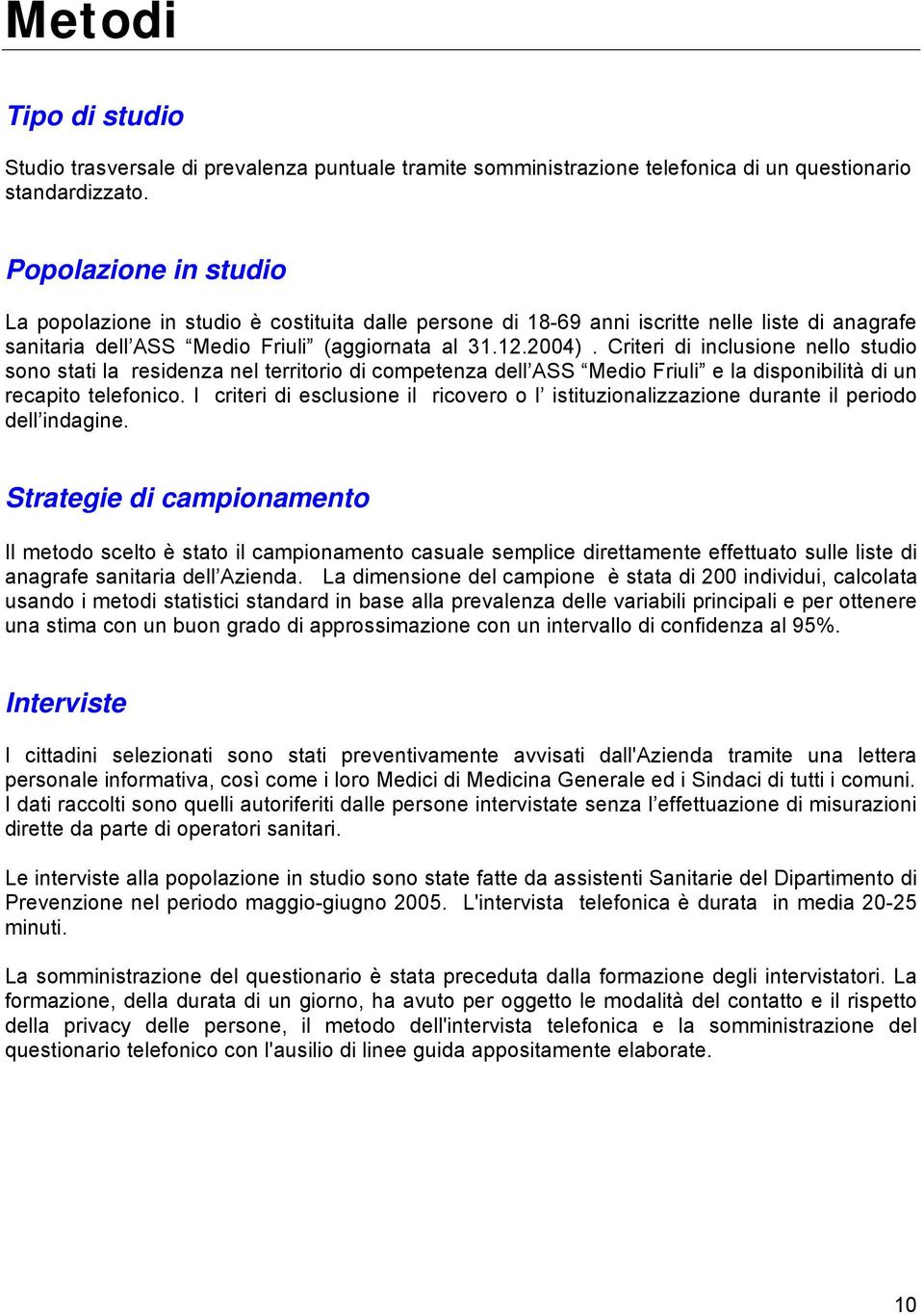 Criteri di inclusione nello studio sono stati la residenza nel territorio di competenza dell ASS Medio Friuli e la disponibilità di un recapito telefonico.