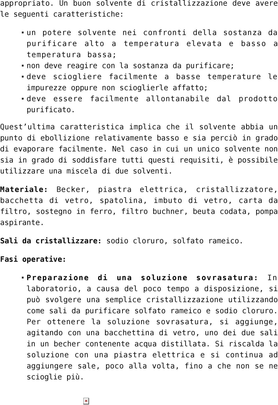 deve reagire con la sostanza da purificare; deve sciogliere facilmente a basse temperature le impurezze oppure non scioglierle affatto; deve essere facilmente allontanabile dal prodotto purificato.