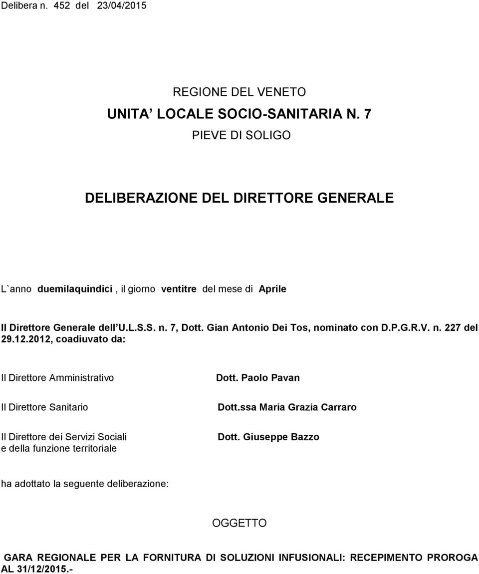 Gian Antonio Dei Tos, nominato con D.P.G.R.V. n. 227 del 29.12.2012, coadiuvato da: Il Direttore Amministrativo Dott. Paolo Pavan Il Direttore Sanitario Dott.