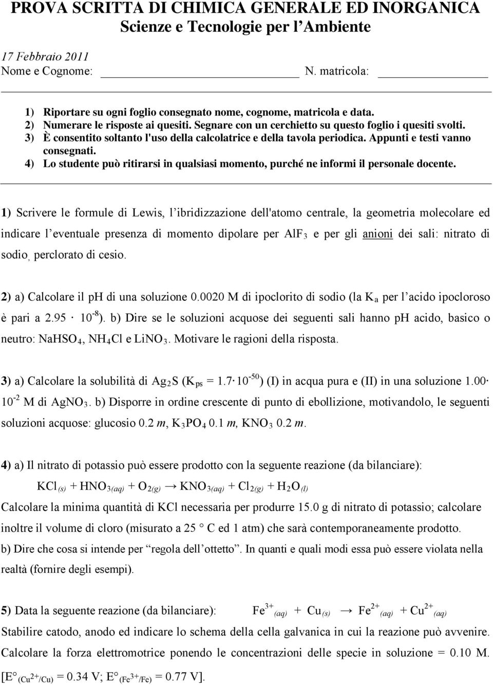 b) Dire se le soluzioni acquose dei seguenti sali hanno ph acido, basico o neutro: NaHSO 4, NH 4 Cl e LiNO 3. Motivare le ragioni della risposta. 3) a) Calcolare la solubilità di Ag 2 S (K ps = 1.