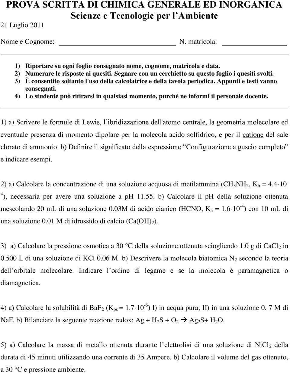 2) a) Calcolare la concentrazione di una soluzione acquosa di metilammina (CH 3 NH 2, K b = 4.4 10-4 ), necessaria per avere una soluzione a ph 11.55.