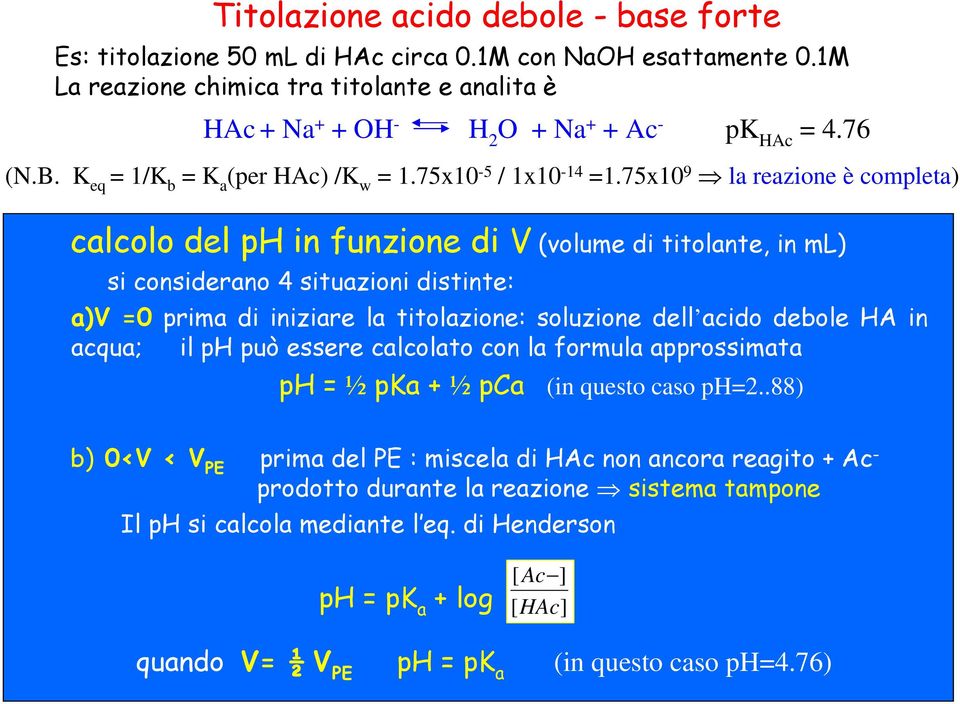 75x10 9 la reazione è completa) calcolo del ph in funzione di V (volume di titolante, in ml) si considerano 4 situazioni distinte: a)v =0 prima di iniziare la titolazione: soluzione dell acido debole