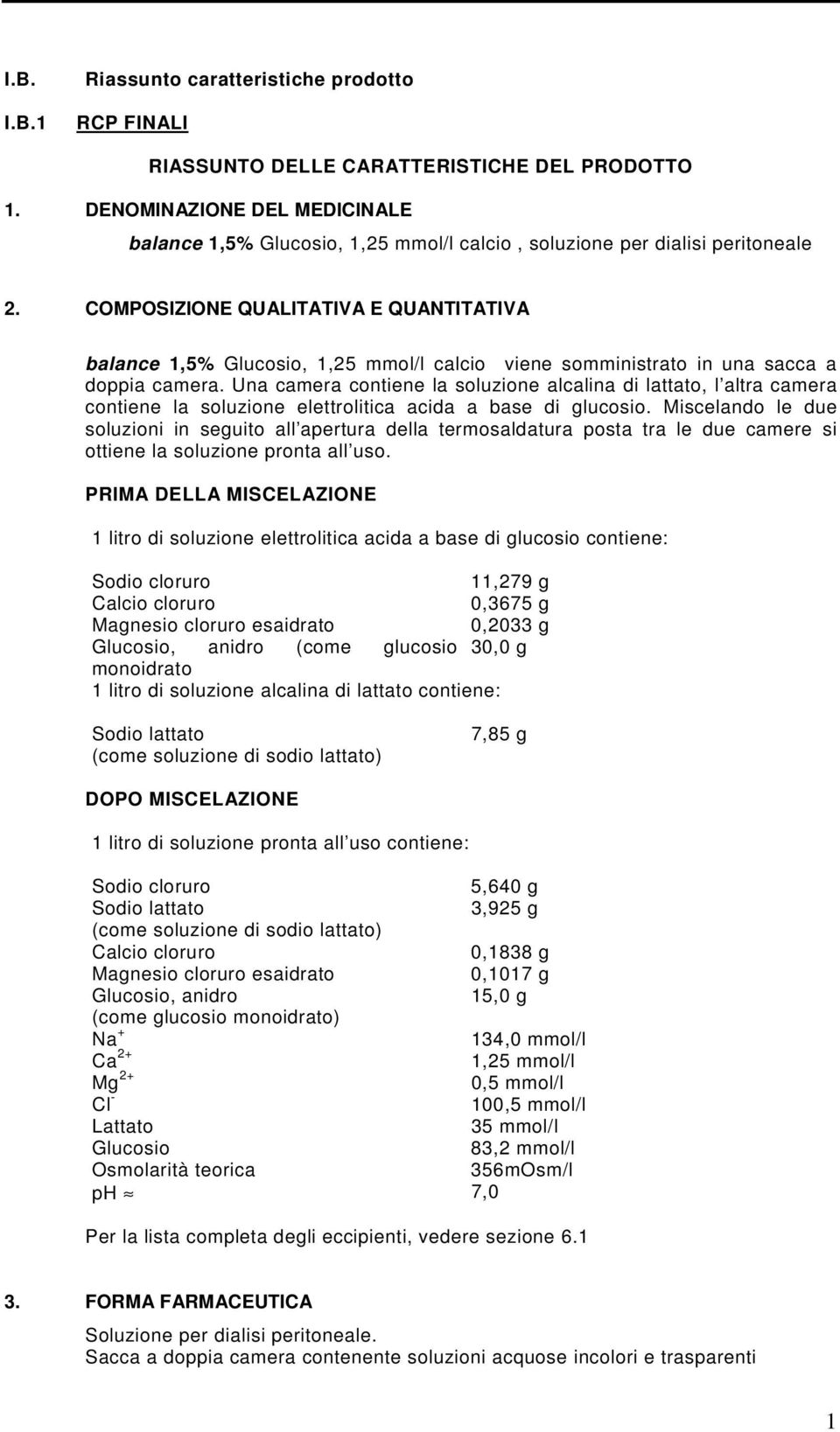 COMPOSIZIONE QUALITATIVA E QUANTITATIVA balance 1,5% Glucosio, 1,25 mmol/l calcio viene somministrato in una sacca a doppia camera.