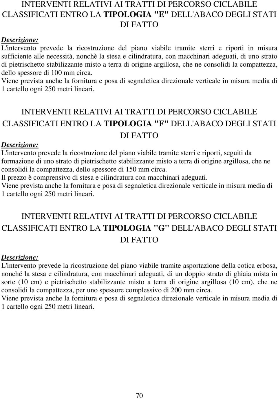 consolidi la compattezza, dello spessore di 100 mm circa. Viene prevista anche la fornitura e posa di segnaletica direzionale verticale in misura media di 1 cartello ogni 250 metri lineari.