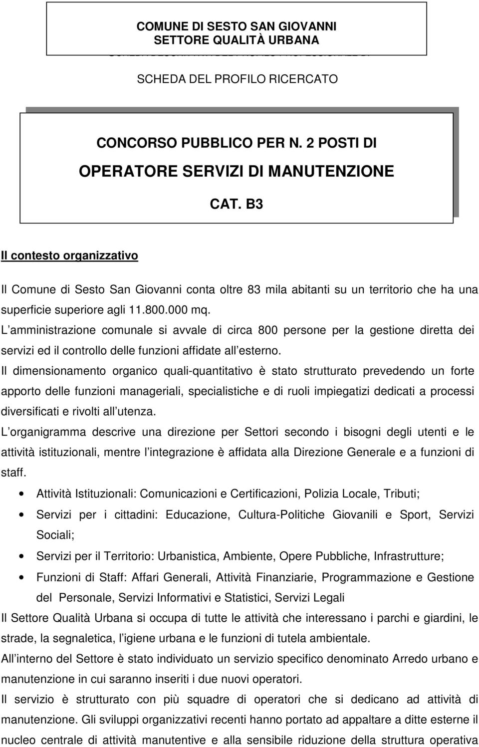 800.000 mq. L amministrazione comunale si avvale di circa 800 persone per la gestione diretta dei servizi ed il controllo delle funzioni affidate all esterno.