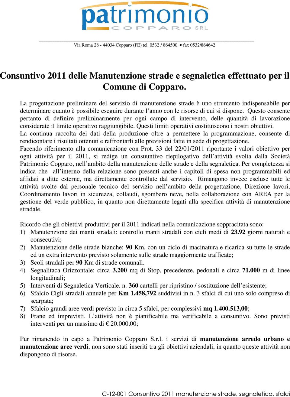 Questo consente pertanto di definire preliminarmente per ogni campo di intervento, delle quantità di lavorazione considerate il limite operativo raggiungibile.