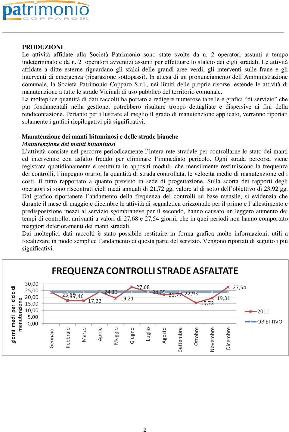 Le attività affidate a ditte esterne riguardano gli sfalci delle grandi aree verdi, gli interventi sulle frane e gli interventi di emergenza (riparazione sottopassi).