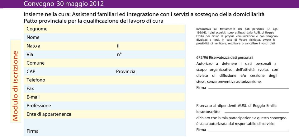 I dati acquisiti sono utilizzati dalla AUSL di Reggio Emilia per l invio di proprie comunicazioni e non vengono divulgati a terzi.