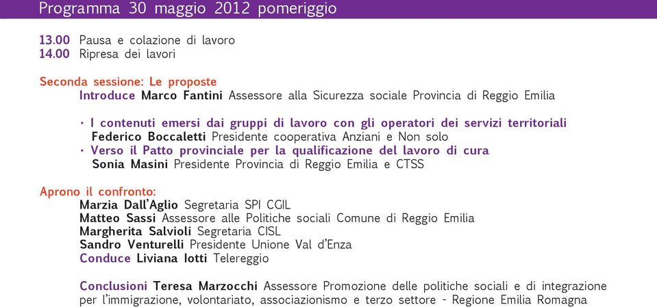 servizi territoriali Federico Boccaletti Presidente cooperativa Anziani e Non solo Verso il Patto provinciale per la qualificazione del lavoro di cura Sonia Masini Presidente Provincia di Reggio