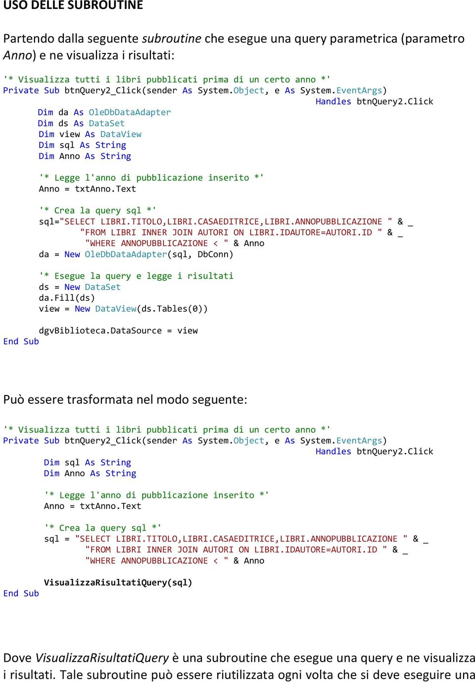 ID " & _ Può essere trasformata nel modo seguente: sql = "SELECT LIBRI.