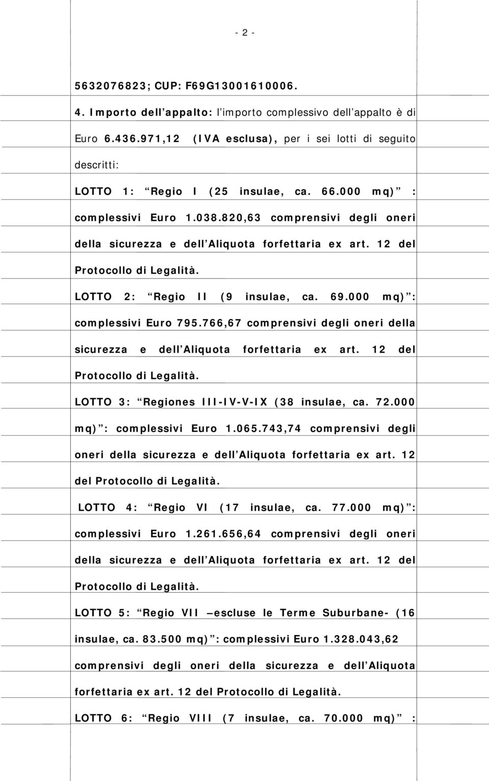 820,63 comprensivi degli oneri della sicurezza e dell Aliquota forfettaria ex art. 12 del Protocollo di Legalità. LOTTO 2: Regio II (9 insulae, ca. 69.000 mq) : complessivi Euro 795.