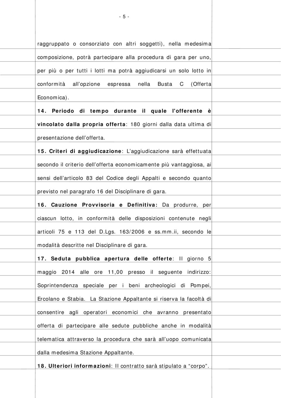 Periodo di tempo durante il quale l'offerente è vincolato dalla propria offerta: 180 giorni dalla data ultima di presentazione dell offerta. 15.