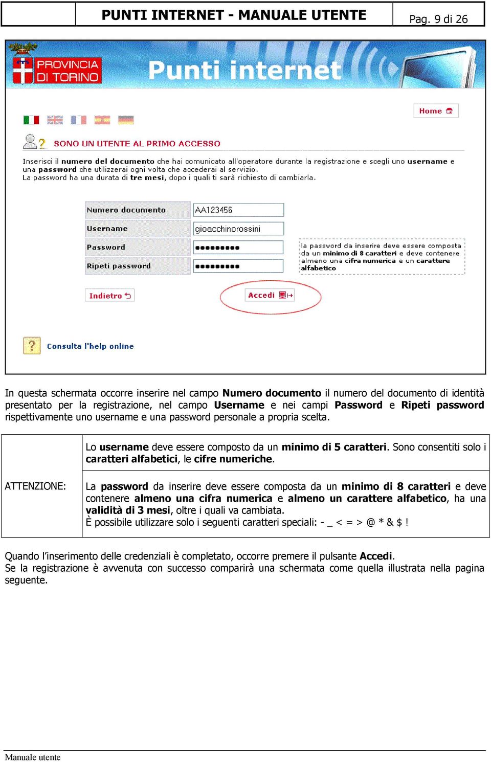 rispettivamente uno username e una password personale a propria scelta. Lo username deve essere composto da un minimo di 5 caratteri. Sono consentiti solo i caratteri alfabetici, le cifre numeriche.