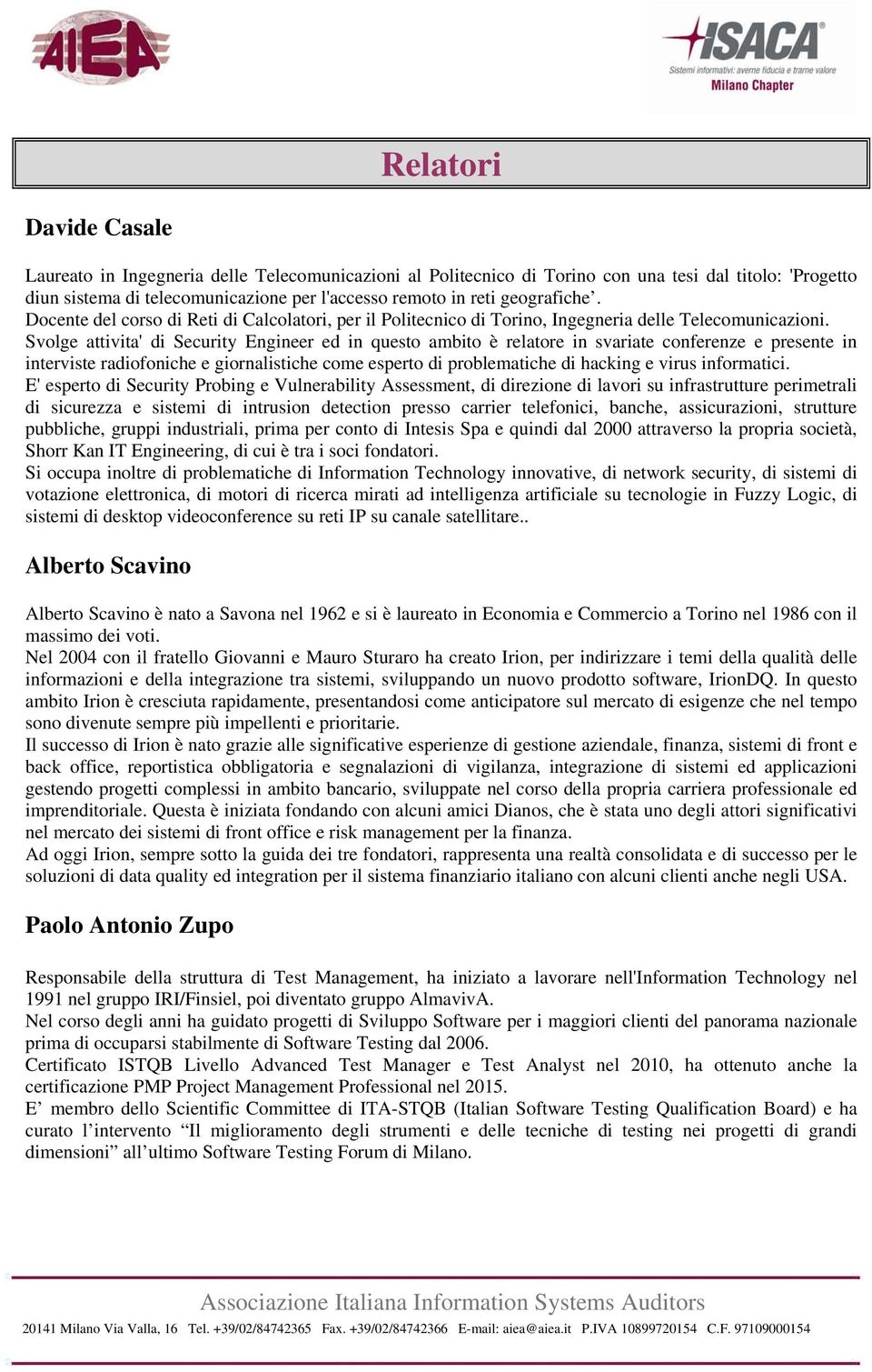 Svolge attivita' di Security Engineer ed in questo ambito è relatore in svariate conferenze e presente in interviste radiofoniche e giornalistiche come esperto di problematiche di hacking e virus