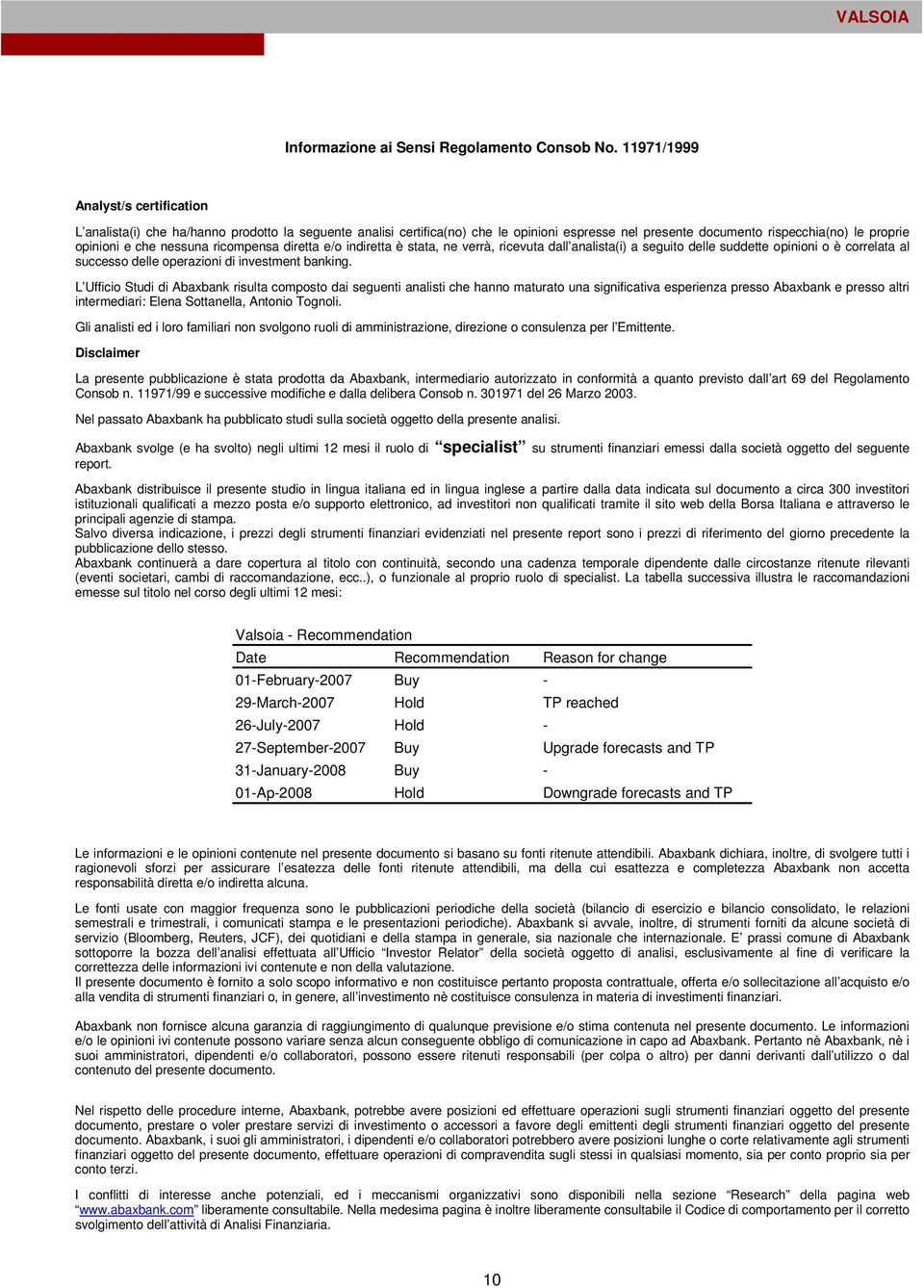 nessuna ricompensa diretta e/o indiretta è stata, ne verrà, ricevuta dall analista(i) a seguito delle suddette opinioni o è correlata al successo delle operazioni di investment banking.