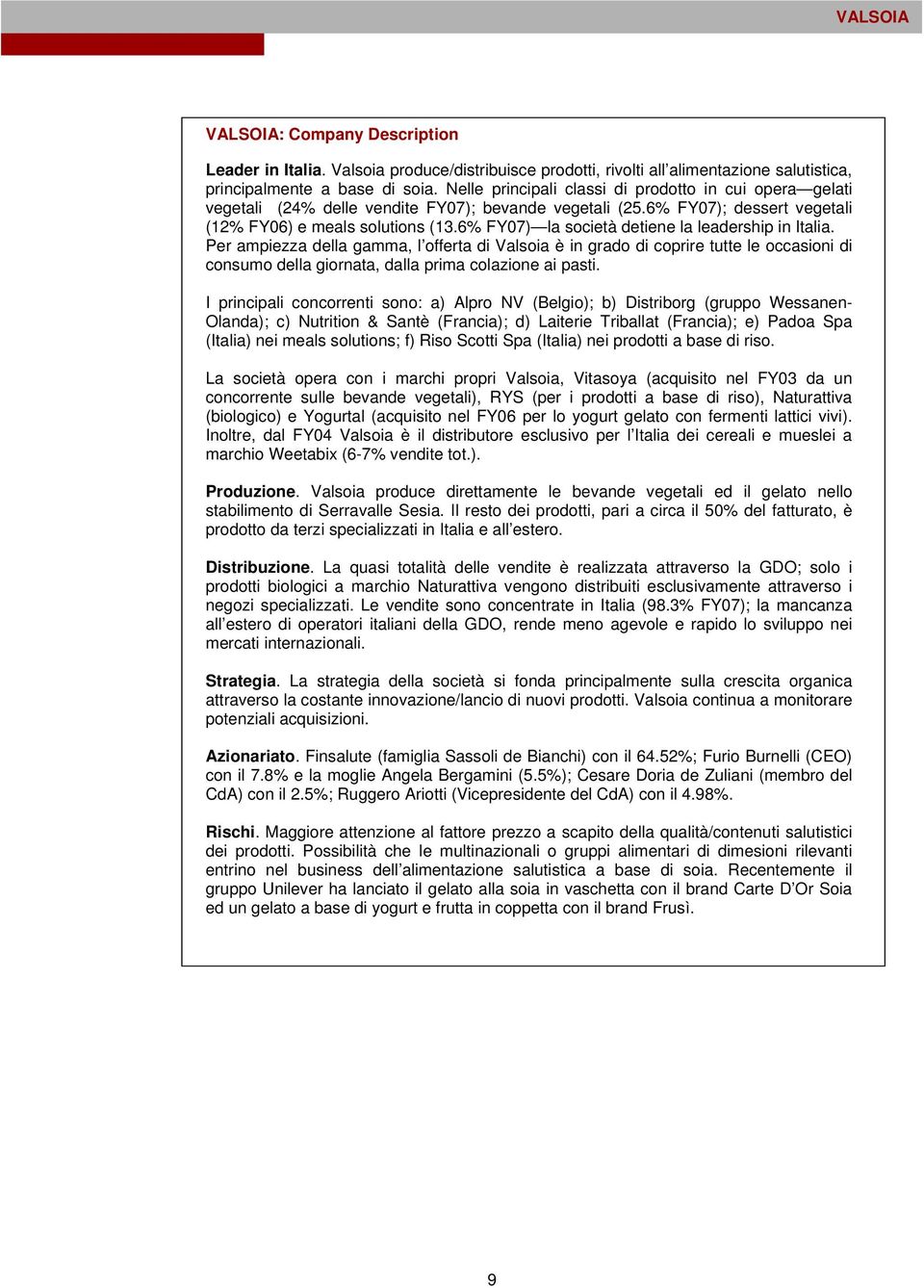 6% FY07) la società detiene la leadership in Italia. Per ampiezza della gamma, l offerta di Valsoia è in grado di coprire tutte le occasioni di consumo della giornata, dalla prima colazione ai pasti.