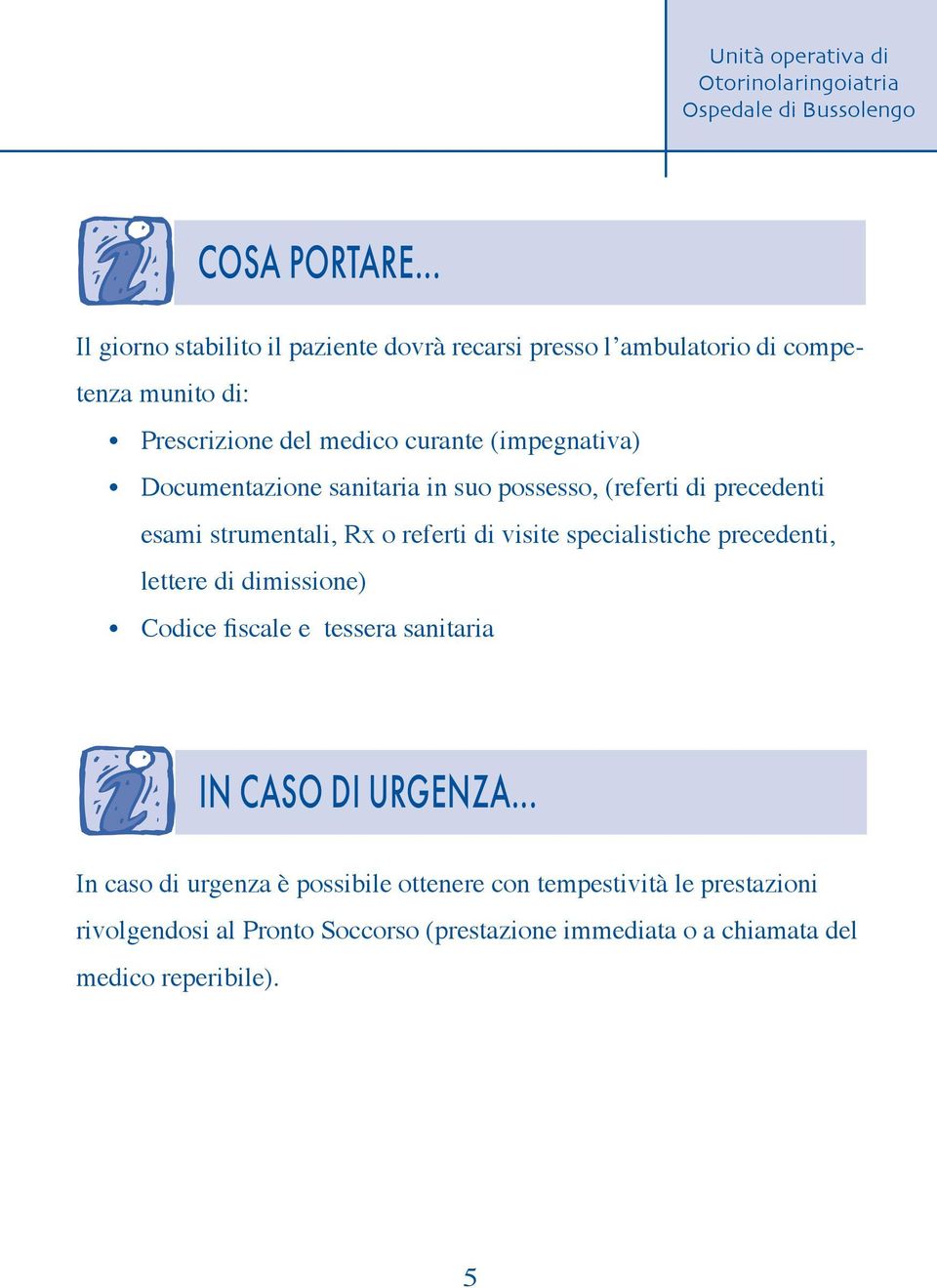 (impegnativa) Documentazione sanitaria in suo possesso, (referti di precedenti esami strumentali, Rx o referti di visite