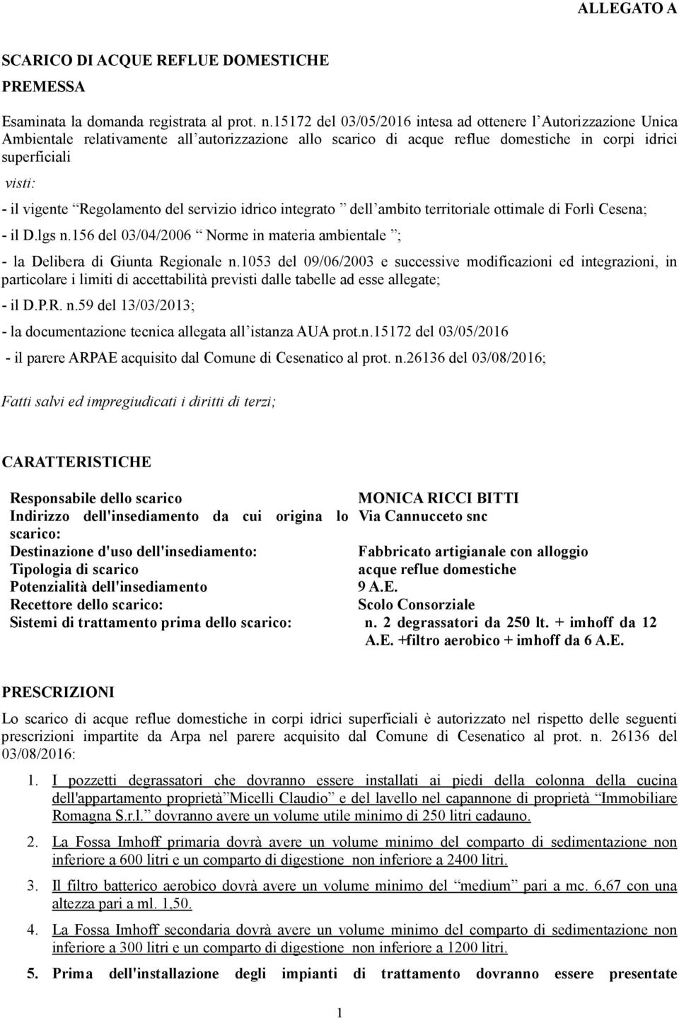 Regolamento del servizio idrico integrato dell ambito territoriale ottimale di Forlì Cesena; - il D.lgs n.156 del 03/04/2006 Norme in materia ambientale ; - la Delibera di Giunta Regionale n.