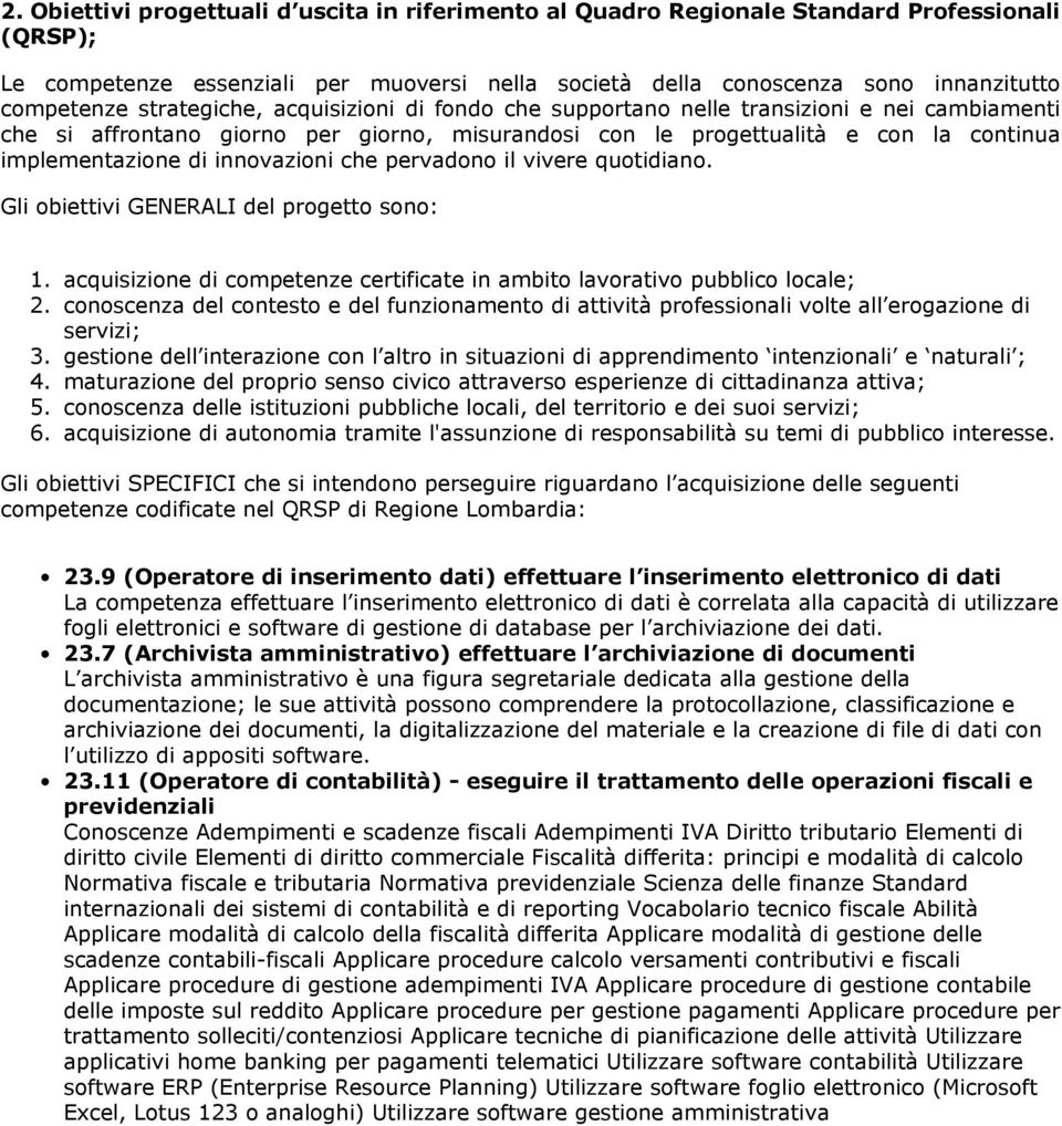 innovazioni che pervadono il vivere quotidiano. Gli obiettivi GENERALI del progetto sono: 1. acquisizione di competenze certificate in ambito lavorativo pubblico locale; 2.