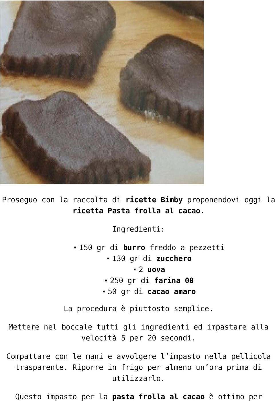 piuttosto semplice. Mettere nel boccale tutti gli ingredienti ed impastare alla velocità 5 per 20 secondi.