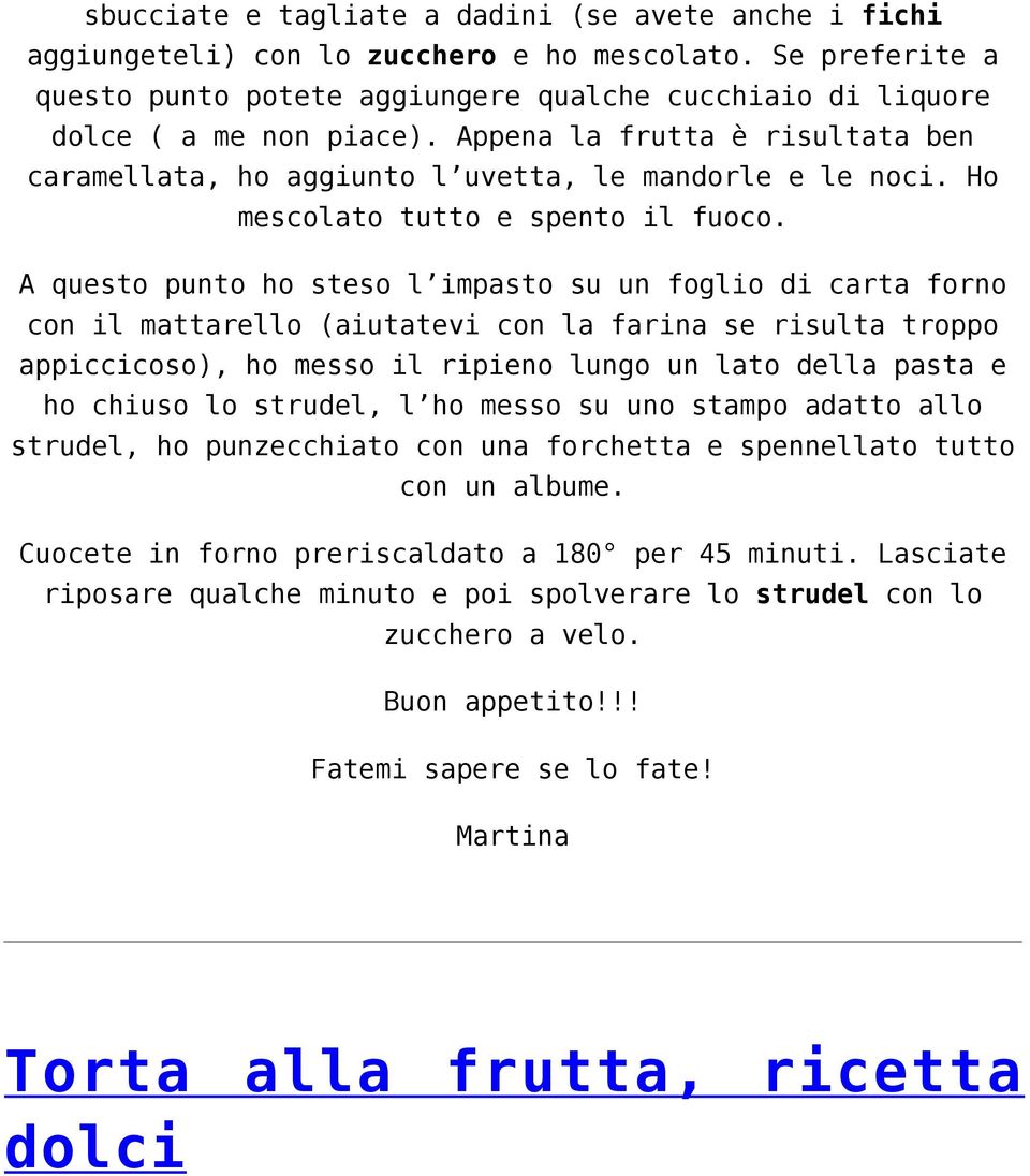 A questo punto ho steso l impasto su un foglio di carta forno con il mattarello (aiutatevi con la farina se risulta troppo appiccicoso), ho messo il ripieno lungo un lato della pasta e ho chiuso lo