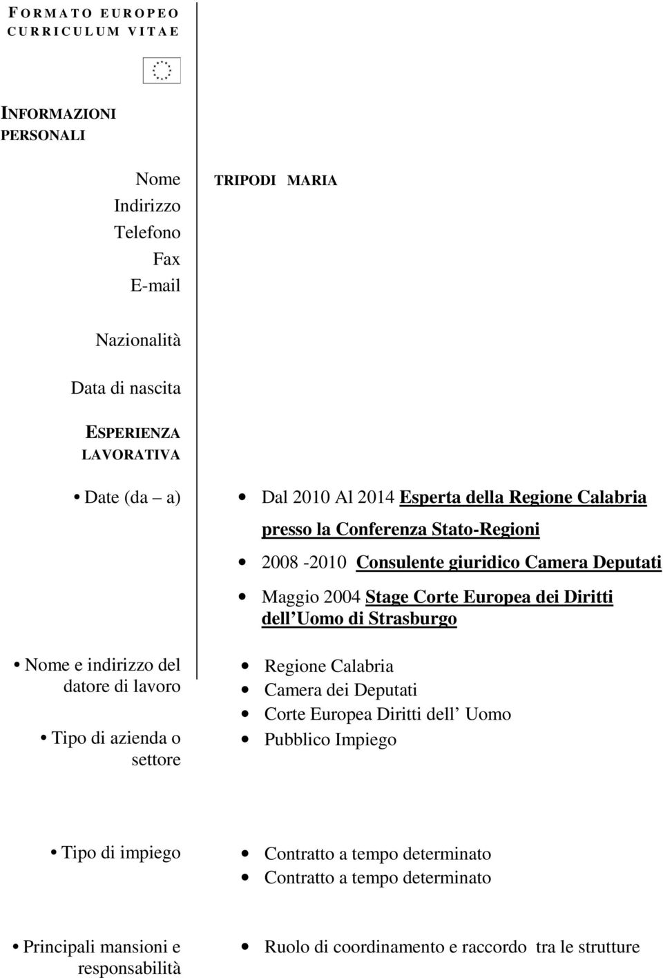 2008-2010 Consulente giuridico Camera Deputati Maggio 2004 Stage Corte Europea dei Diritti dell Uomo di Strasburgo Regione Calabria Camera dei Deputati Corte Europea Diritti