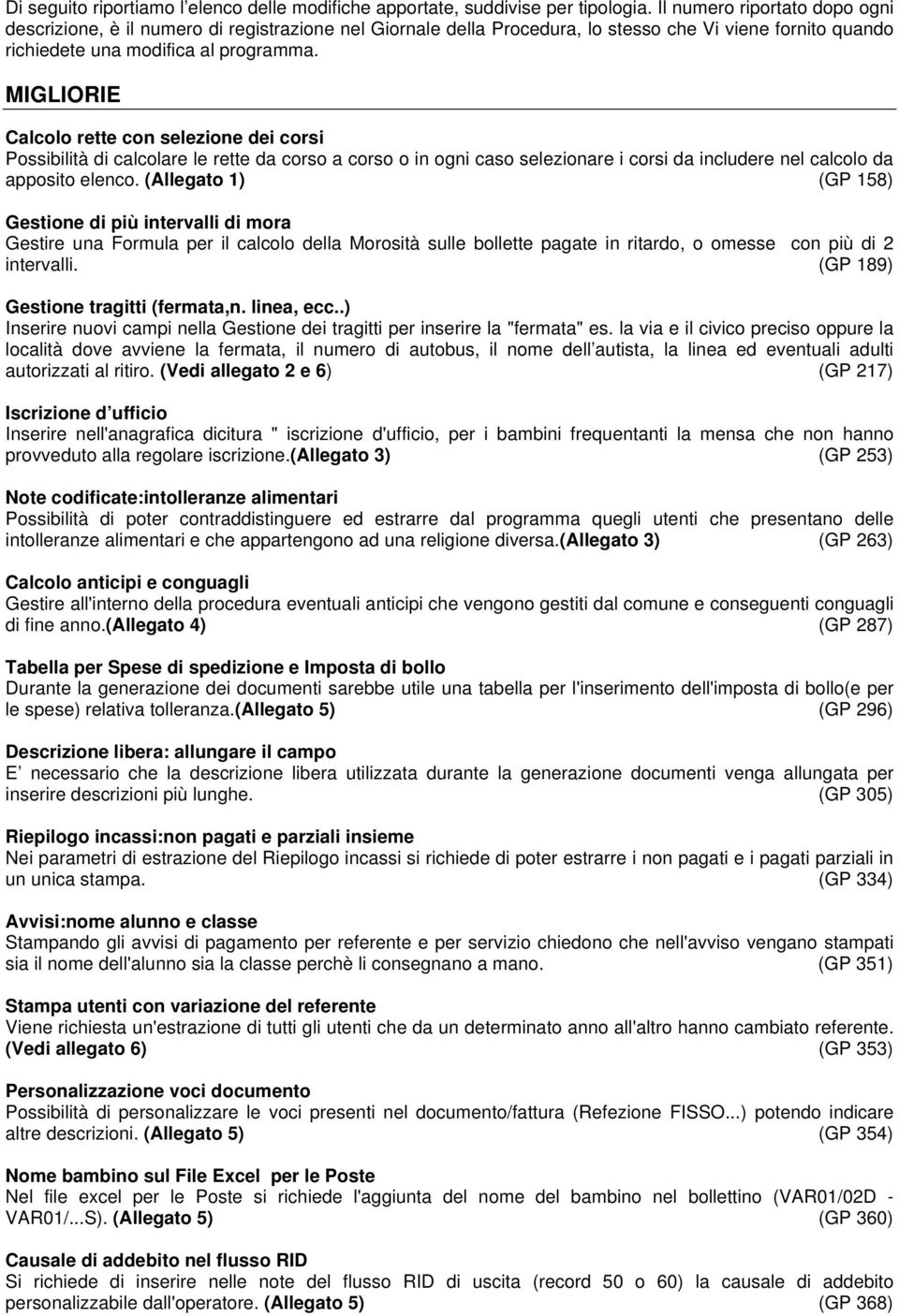 MIGLIORIE Calcolo rette con selezione dei corsi Possibilità di calcolare le rette da corso a corso o in ogni caso selezionare i corsi da includere nel calcolo da apposito elenco.